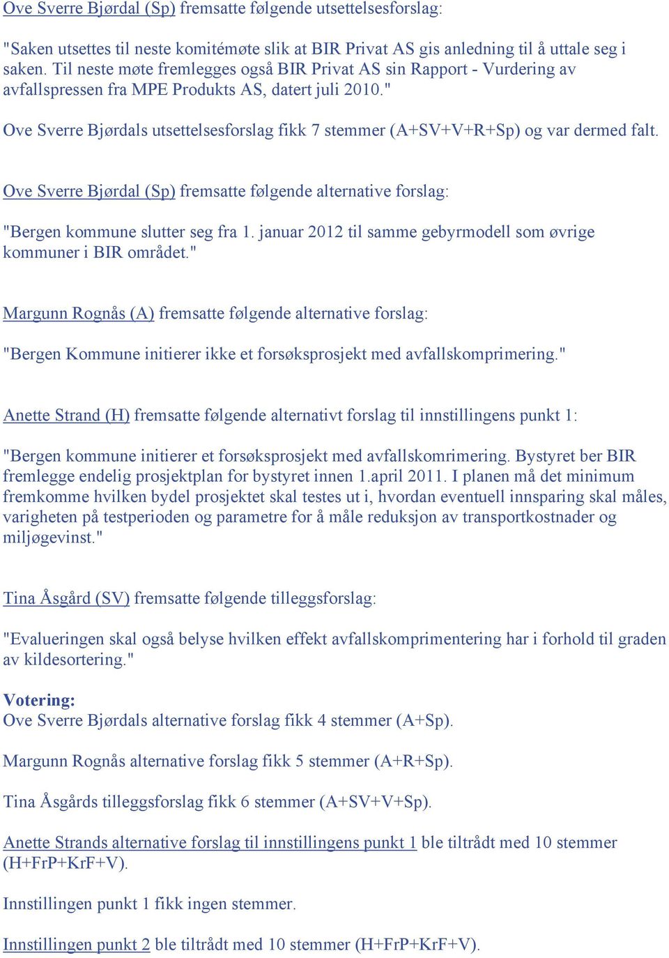 " Ove Sverre Bjørdals utsettelsesforslag fikk 7 stemmer (A+SV+V+R+Sp) og var dermed falt. Ove Sverre Bjørdal (Sp) fremsatte følgende alternative forslag: "Bergen kommune slutter seg fra 1.