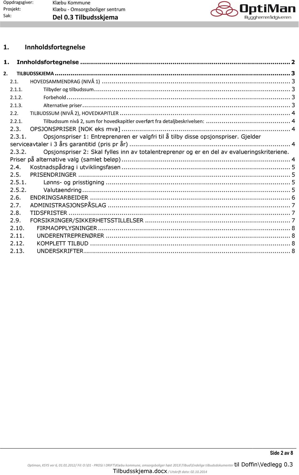 Gjelder serviceavtaler i 3 års garantitid (pris pr år)... 4 2.3.2. Opsjonspriser 2: Skal fylles inn av totalentreprenør og er en del av evalueringskriteriene.