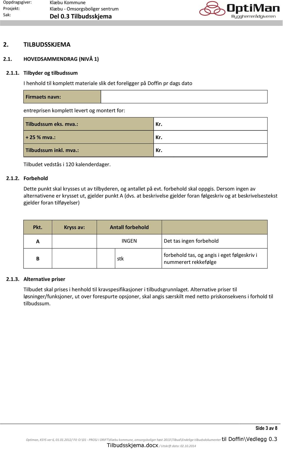 Dersom ingen av alternativene er krysset ut, gjelder punkt A (dvs. at beskrivelse gjelder foran følgeskriv og at beskrivelsestekst gjelder foran tilføyelser) Pkt.