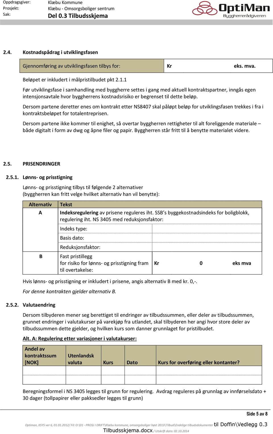 Dersom partene deretter enes om kontrakt etter NS8407 skal påløpt beløp for utviklingsfasen trekkes i fra i kontraktsbeløpet for totalentreprisen.