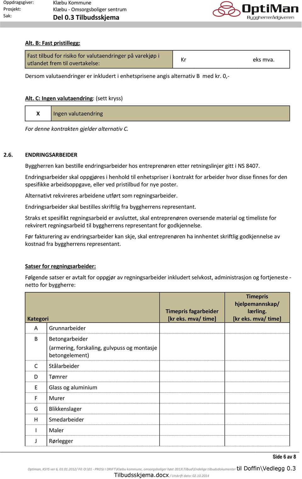 ENDRINGSARBEIDER Byggherren kan bestille endringsarbeider hos entreprenøren etter retningslinjer gitt i NS 8407.