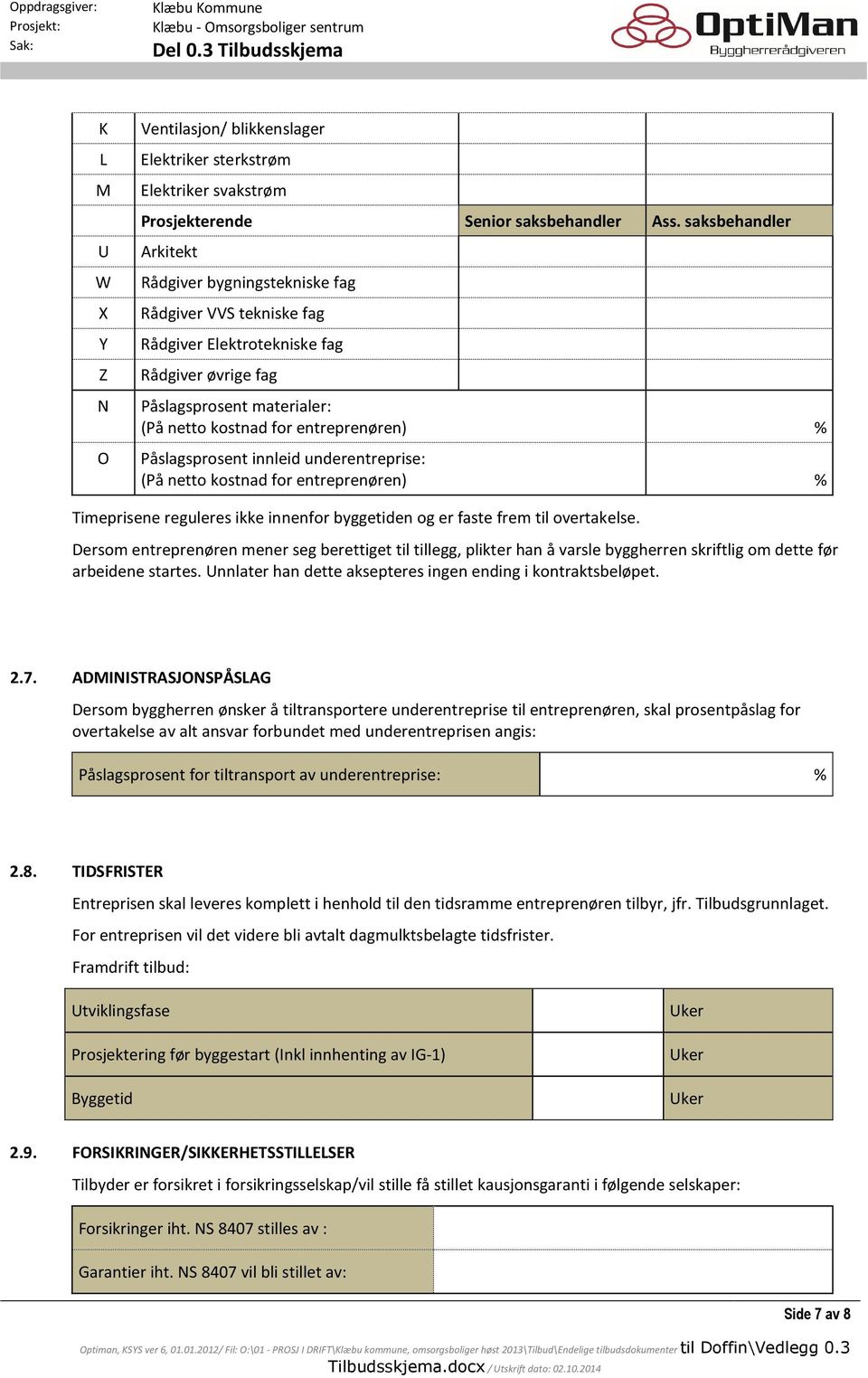 entreprenøren) % Påslagsprosent innleid underentreprise: (På netto kostnad for entreprenøren) % Timeprisene reguleres ikke innenfor byggetiden og er faste frem til overtakelse.