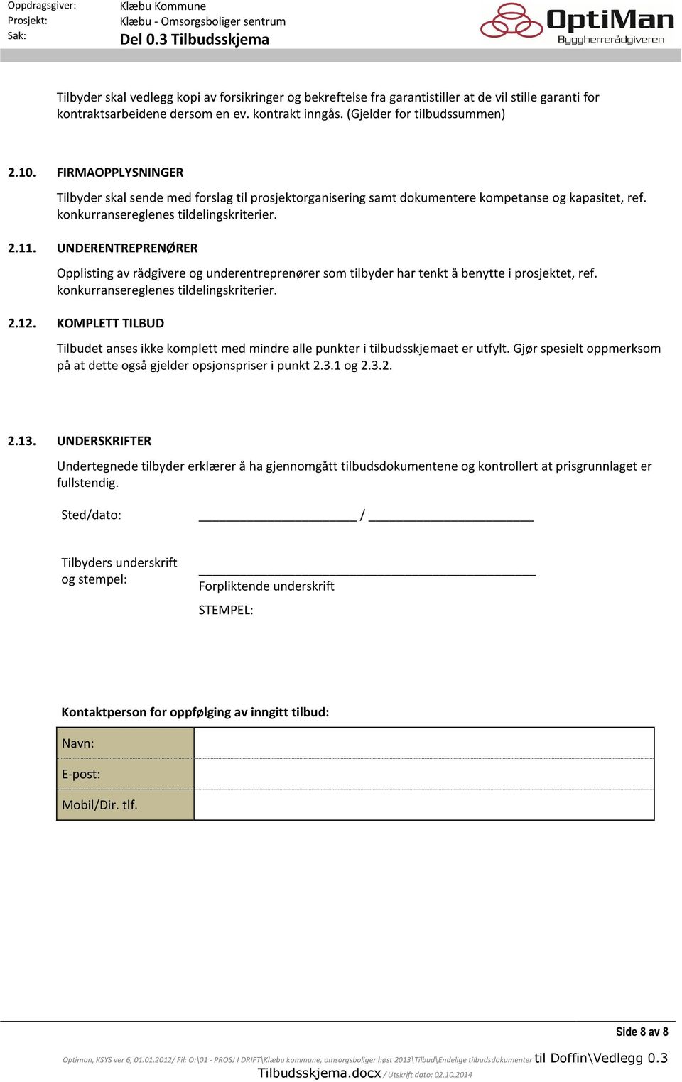 UNDERENTREPRENØRER Opplisting av rådgivere og underentreprenører som tilbyder har tenkt å benytte i prosjektet, ref. konkurransereglenes tildelingskriterier. 2.12.