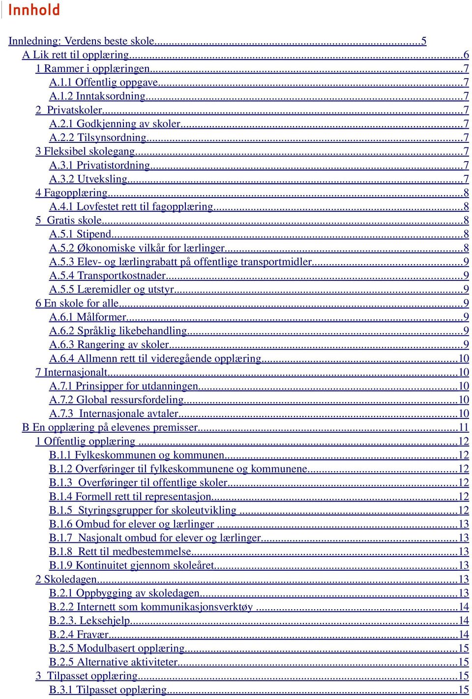 .. 8 A.5.2 Økonomiske vilkår for lærlinger... 8 A.5.3 Elev og lærlingrabatt på offentlige transportmidler... 9 A.5.4 Transportkostnader... 9 A.5.5 Læremidler og utstyr... 9 6 En skole for alle... 9 A.6.1 Målformer.