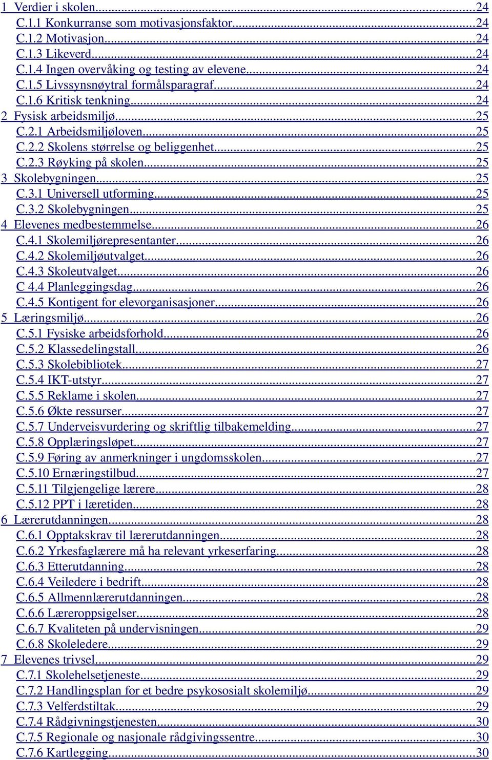 .. 25 C.3.2 Skolebygningen... 25 4 Elevenes medbestemmelse... 26 C.4.1 Skolemiljørepresentanter... 26 C.4.2 Skolemiljøutvalget... 26 C.4.3 Skoleutvalget... 26 C 4.4 Planleggingsdag... 26 C.4.5 Kontigent for elevorganisasjoner.