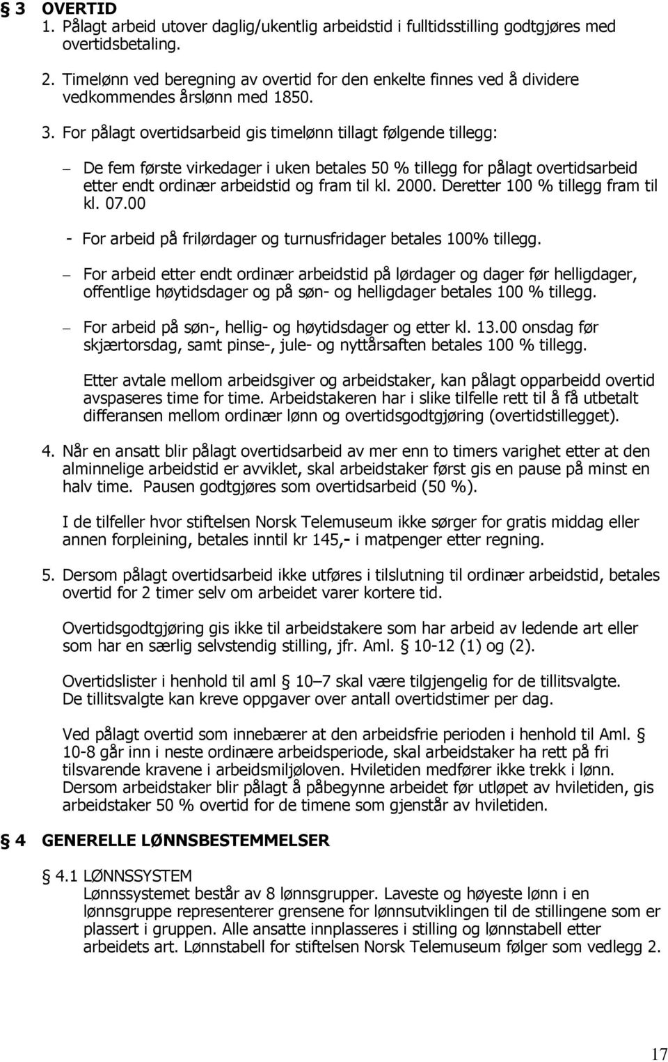 For pålagt overtidsarbeid gis timelønn tillagt følgende tillegg: De fem første virkedager i uken betales 50 % tillegg for pålagt overtidsarbeid etter endt ordinær arbeidstid og fram til kl. 2000.