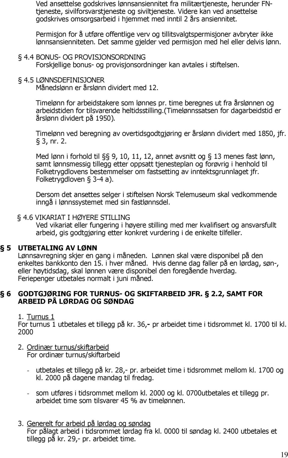 Det samme gjelder ved permisjon med hel eller delvis lønn. 4.4 BONUS- OG PROVISJONSORDNING Forskjellige bonus- og provisjonsordninger kan avtales i stiftelsen. 4.5 LØNNSDEFINISJONER Månedslønn er årslønn dividert med 12.