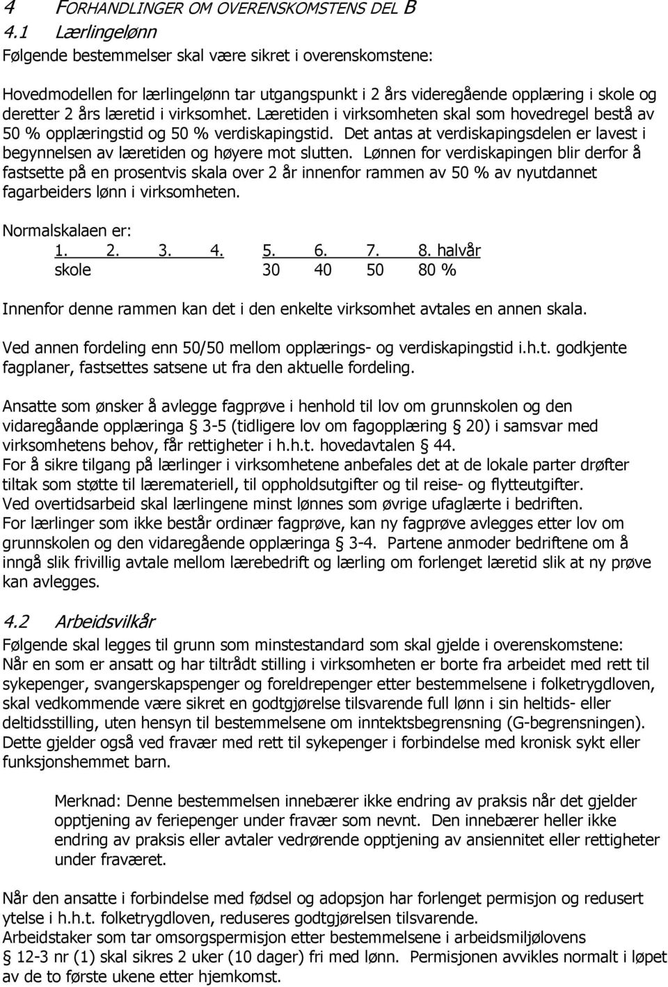 Læretiden i virksomheten skal som hovedregel bestå av 50 % opplæringstid og 50 % verdiskapingstid. Det antas at verdiskapingsdelen er lavest i begynnelsen av læretiden og høyere mot slutten.