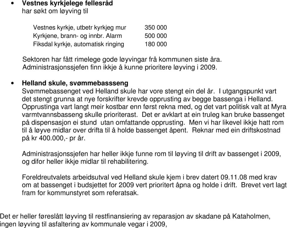 Helland skule, svømmebassseng Svømmebassenget ved Helland skule har vore stengt ein del år. I utgangspunkt vart det stengt grunna at nye forskrifter krevde opprusting av begge bassenga i Helland.