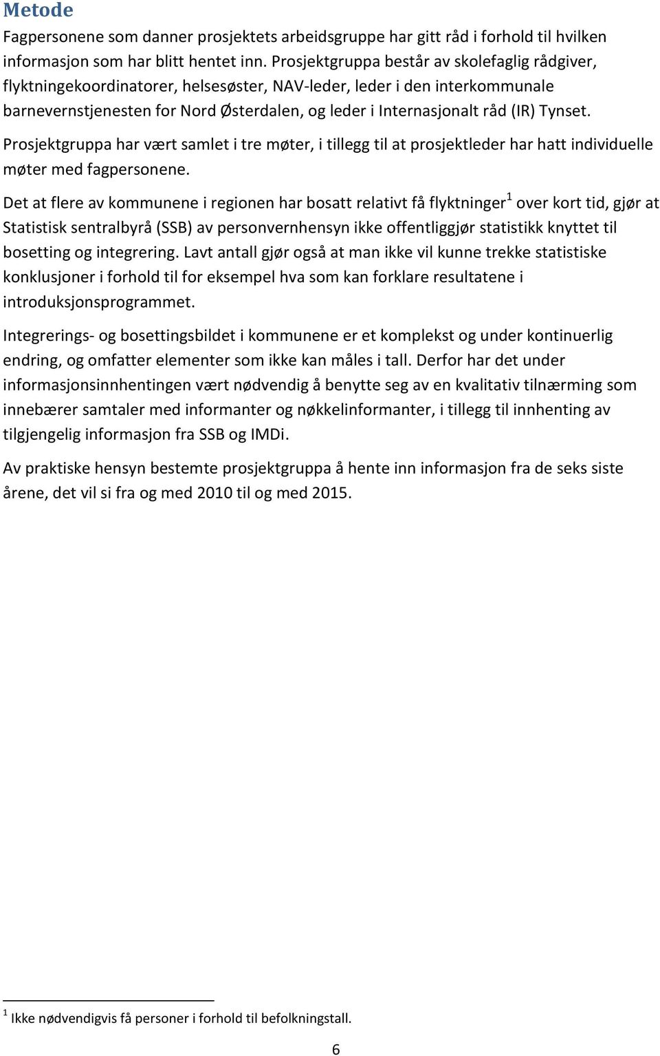 Tynset. Prosjektgruppa har vært samlet i tre møter, i tillegg til at prosjektleder har hatt individuelle møter med fagpersonene.