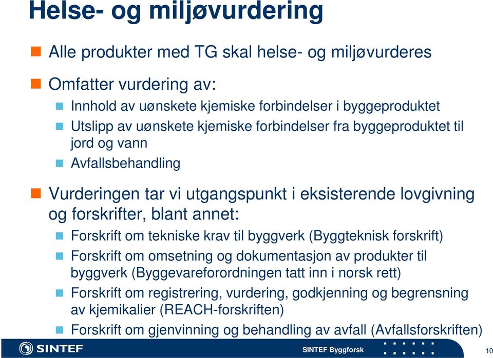 Forskrift om tekniske krav til byggverk (Byggteknisk forskrift) Forskrift om omsetning og dokumentasjon av produkter til byggverk (Byggevareforordningen tatt inn i norsk