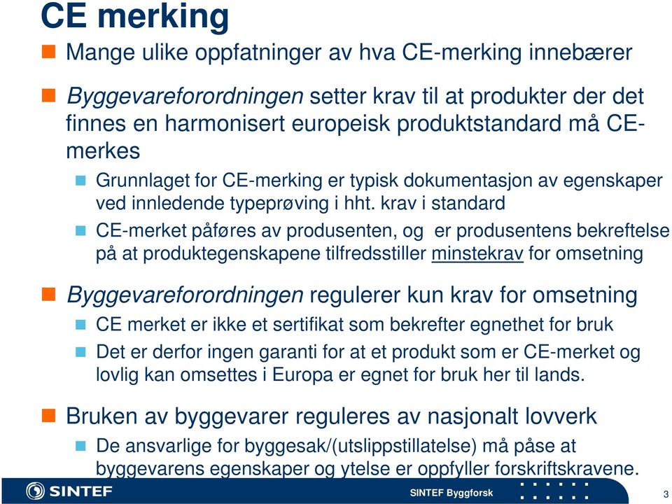 krav i standard CE-merket påføres av produsenten, og er produsentens bekreftelse på at produktegenskapene tilfredsstiller minstekrav for omsetning Byggevareforordningen regulerer kun krav for