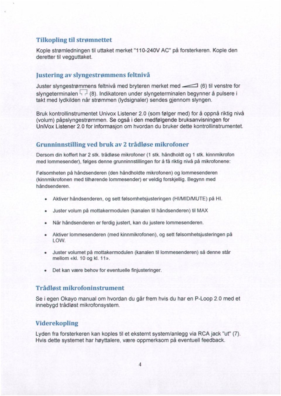 Indikatoren under slyngeterminalenbegynner å pulsere i takt med lydkilden når strømmen (lydsignaler) sendes gjennom slyngen. Bruk kontrollinstrumentetunivox Listener 2.