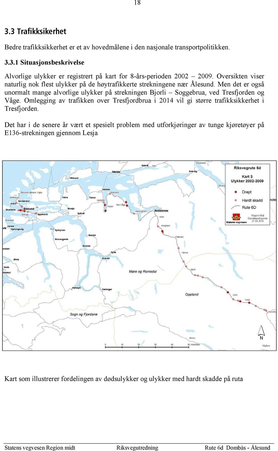 Men det er også unormalt mange alvorlige ulykker på strekningen Bjorli Soggebrua, ved Tresfjorden og Våge.