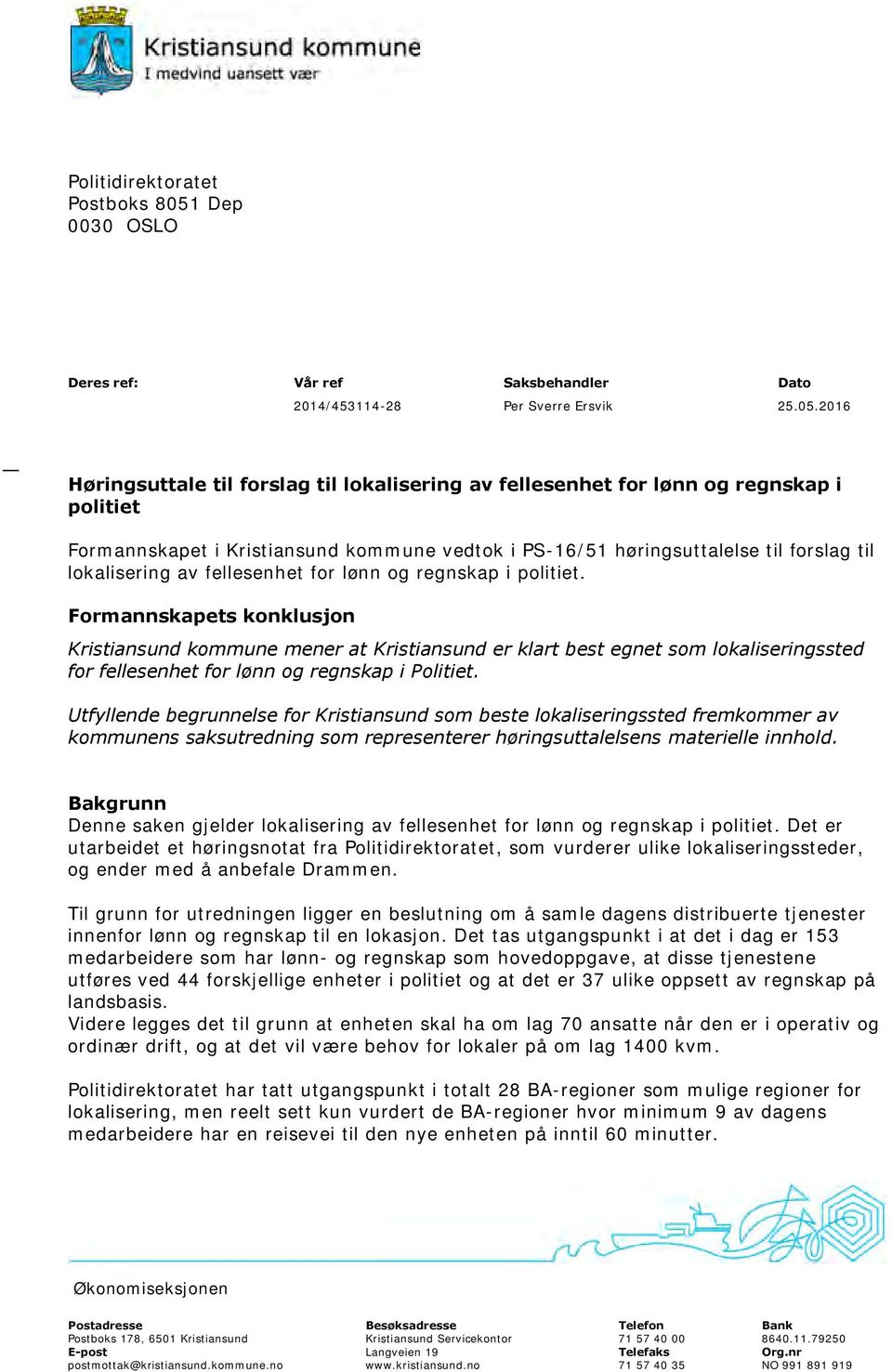 2016 Høringsuttale til forslag til lokalisering av fellesenhet for lønn og regnskap i politiet Formannskapet i Kristiansund kommune vedtok i PS-16/51 høringsuttalelse til forslag til lokalisering av