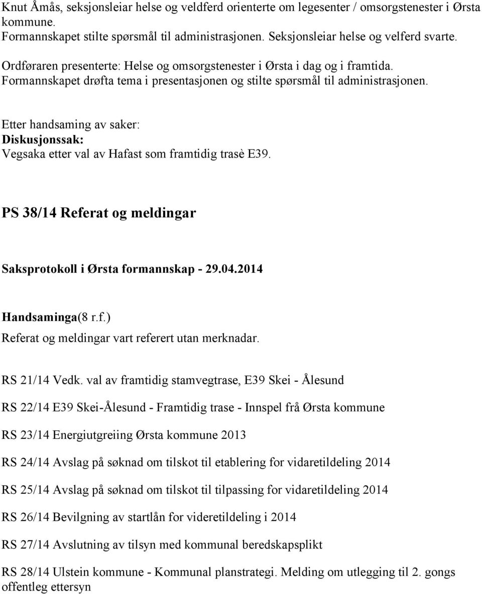 Etter handsaming av saker: Diskusjonssak: Vegsaka etter val av Hafast som framtidig trasè E39. PS 38/14 Referat og meldingar Handsaminga(8 r.f.) Referat og meldingar vart referert utan merknadar.