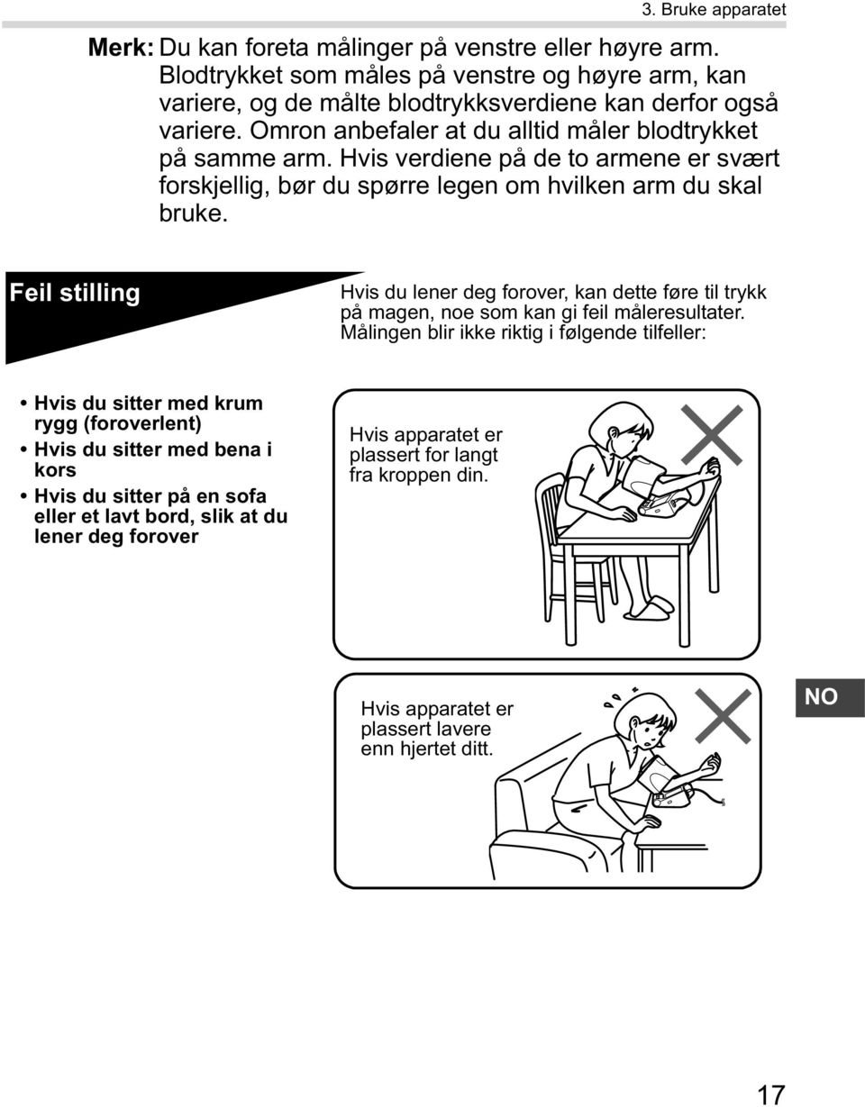 Feil stilling Hvis du lener deg forover, kan dette føre til trykk på magen, noe som kan gi feil måleresultater.