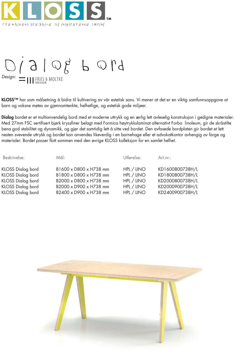 Dialog bordet er et multianvendelig bord med et moderne uttrykk og en ærlig lett avleselig konstruksjon i gedigne materialer.