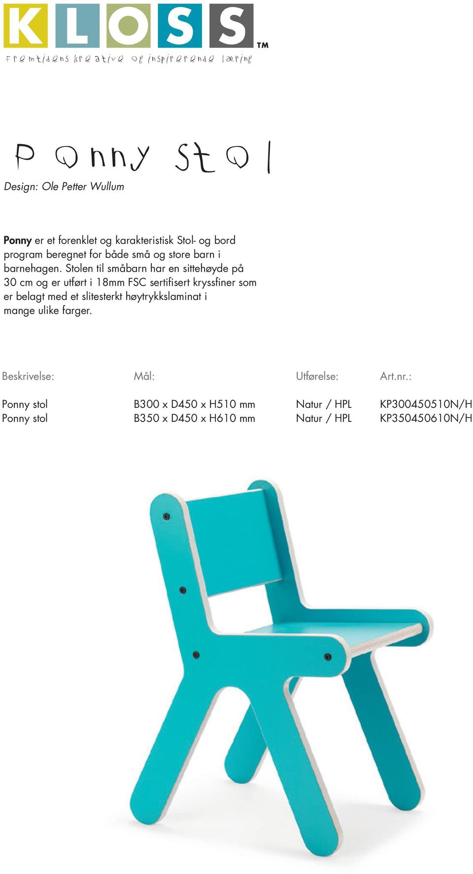 Stolen til småbarn har en sittehøyde på 30 cm og er utført i 18mm FSC sertifisert kryssfiner som er belagt med