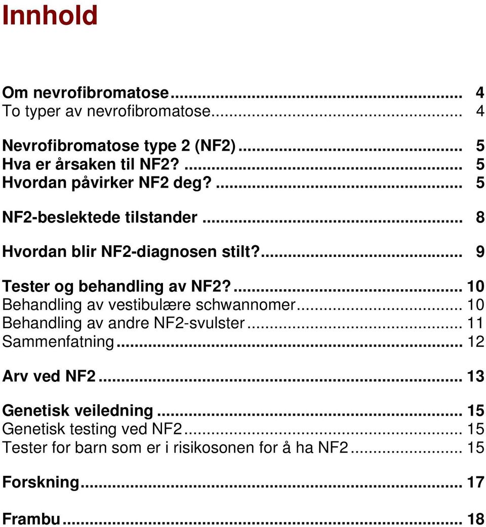 ... 10 Behandling av vestibulære schwannomer... 10 Behandling av andre NF2-svulster... 11 Sammenfatning... 12 Arv ved NF2.