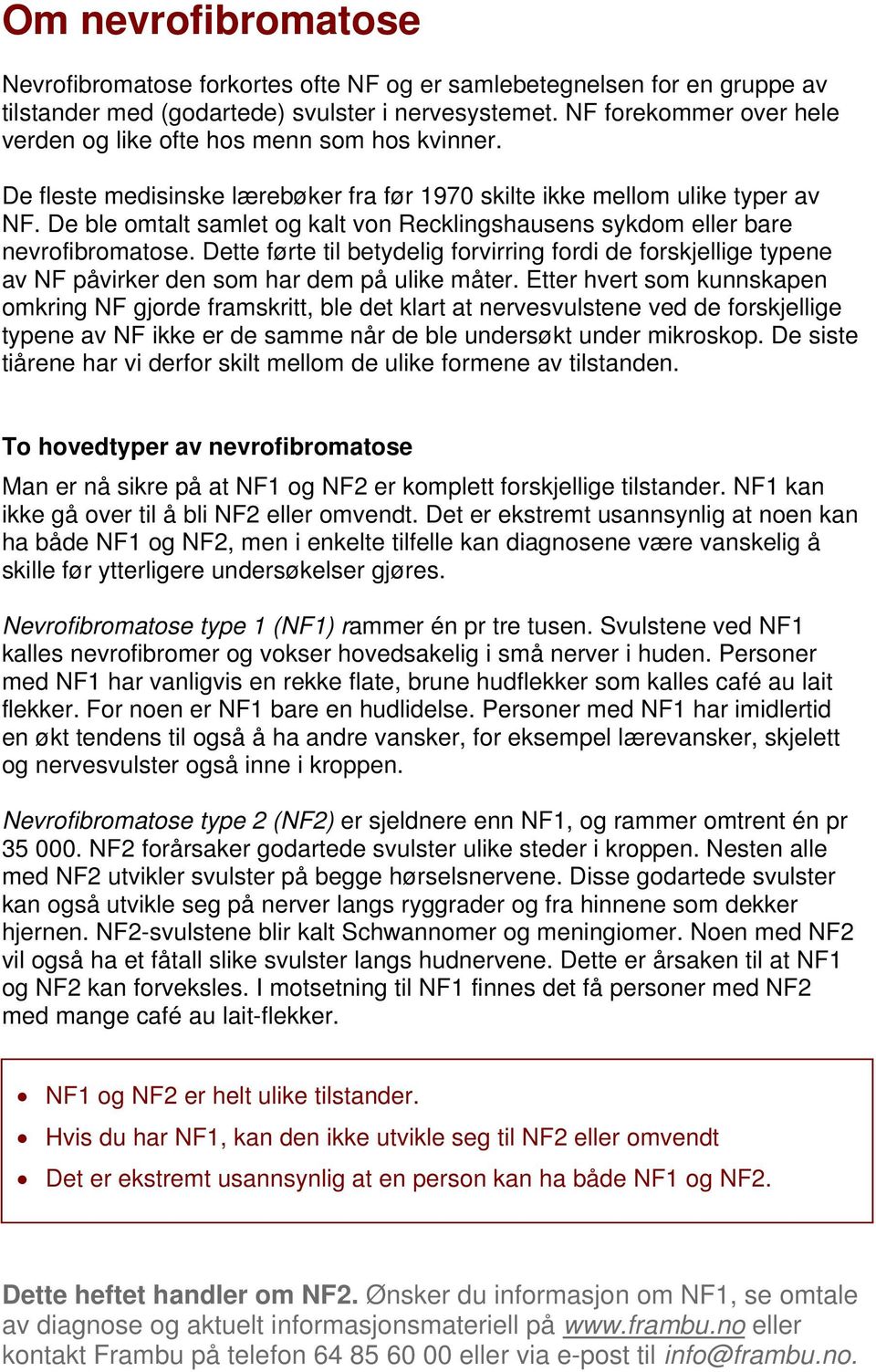 De ble omtalt samlet og kalt von Recklingshausens sykdom eller bare nevrofibromatose. Dette førte til betydelig forvirring fordi de forskjellige typene av NF påvirker den som har dem på ulike måter.