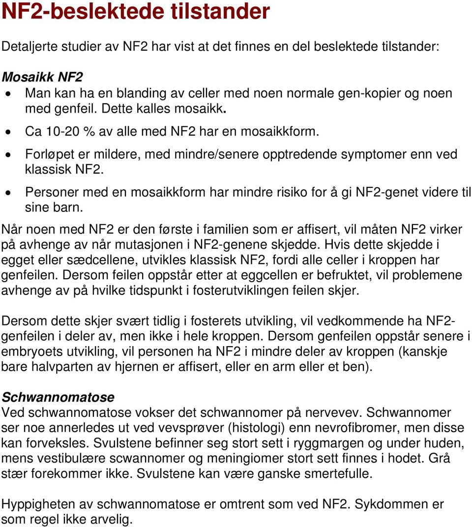 Personer med en mosaikkform har mindre risiko for å gi NF2-genet videre til sine barn.