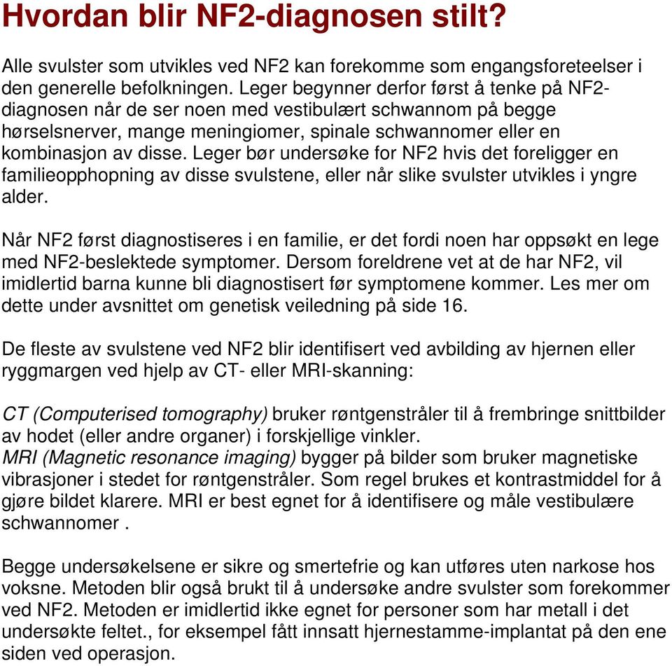 Leger bør undersøke for NF2 hvis det foreligger en familieopphopning av disse svulstene, eller når slike svulster utvikles i yngre alder.