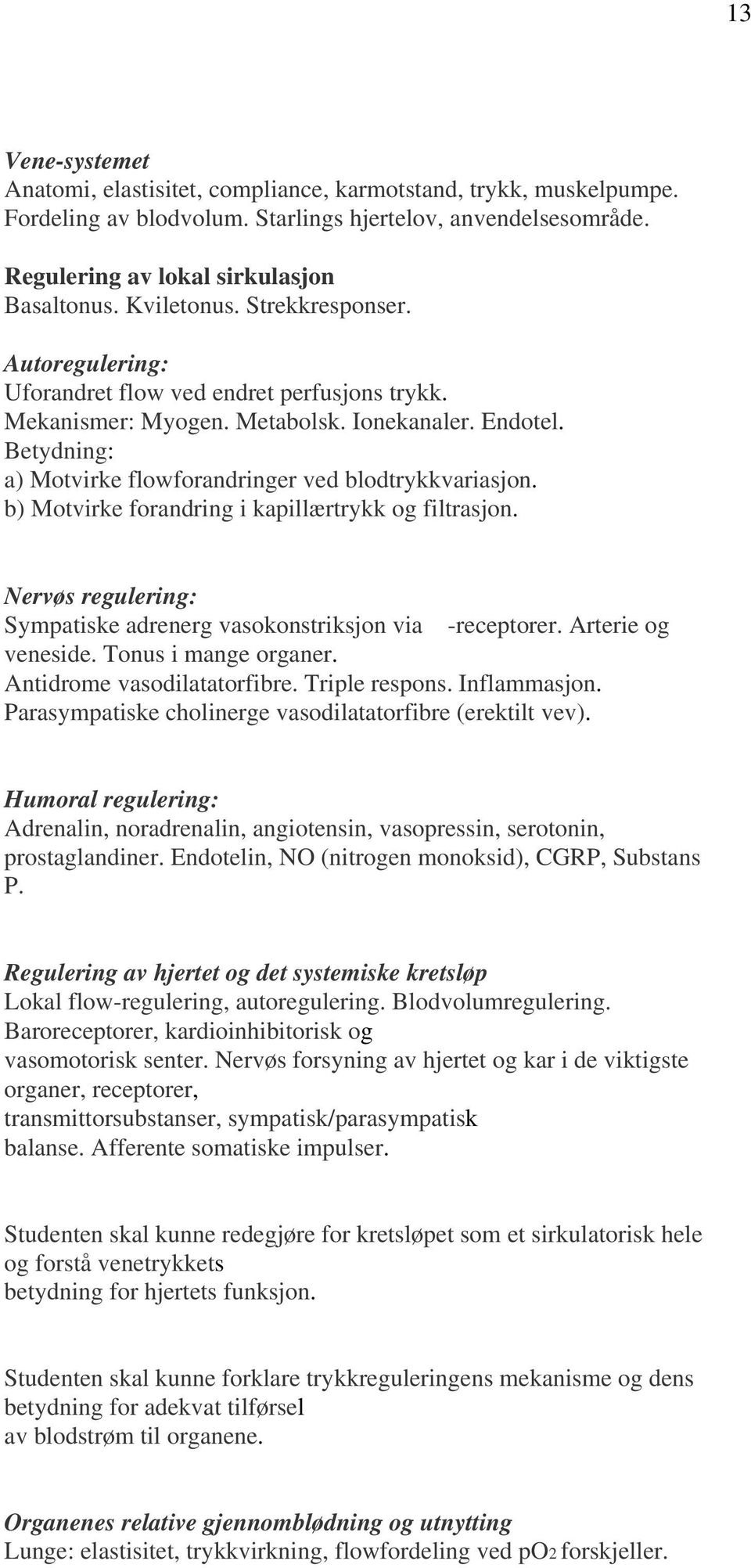 Betydning: a) Motvirke flowforandringer ved blodtrykkvariasjon. b) Motvirke forandring i kapillærtrykk og filtrasjon. Nervøs regulering: Sympatiske adrenerg vasokonstriksjon via -receptorer.