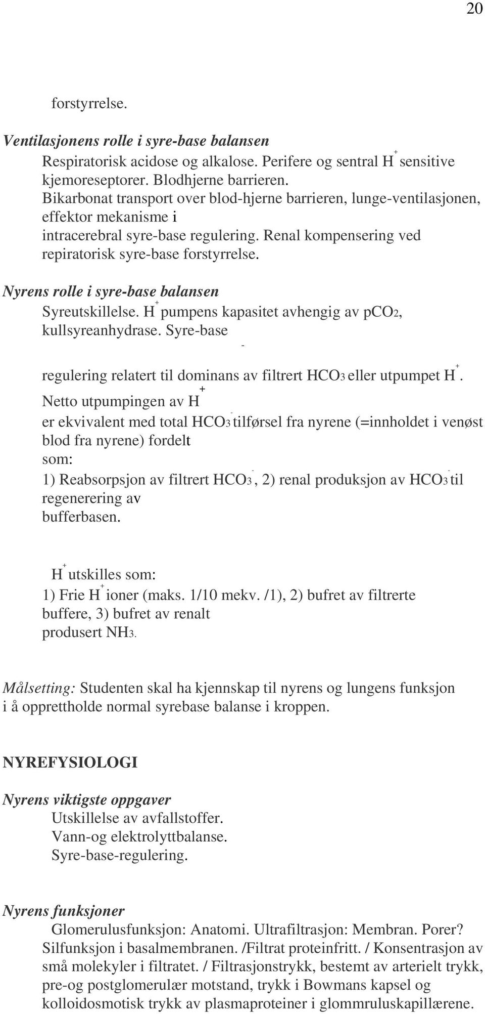 Nyrens rolle i syre-base balansen Syreutskillelse. H + pumpens kapasitet avhengig av pco2, kullsyreanhydrase. Syre-base - regulering relatert til dominans av filtrert HCO3 eller utpumpet H +.