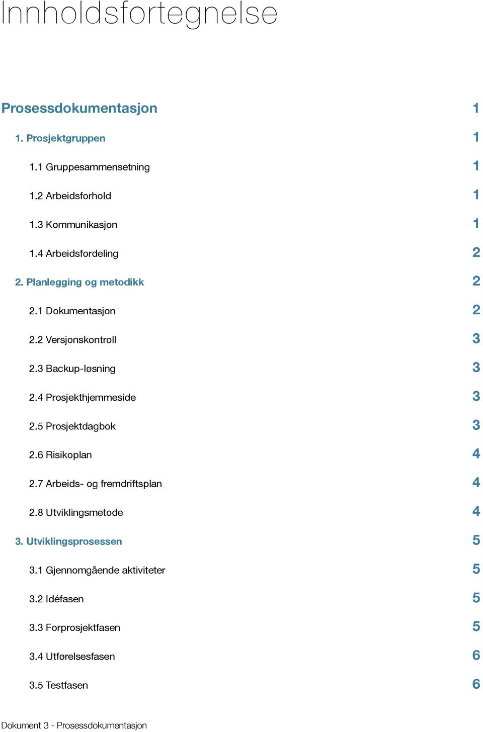 4 Prosjekthjemmeside 3 2.5 Prosjektdagbok 3 2.6 Risikoplan 4 2.7 Arbeids- og fremdriftsplan 4 2.8 Utviklingsmetode 4 3.