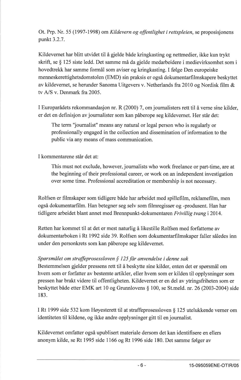 I følge Den europeiske menneskerettighetsdomstolen (EMD) sin praksis er også dokumentarhlmskapere besk tet av kildevernet, se herunder Sanoma Uitgevers v.