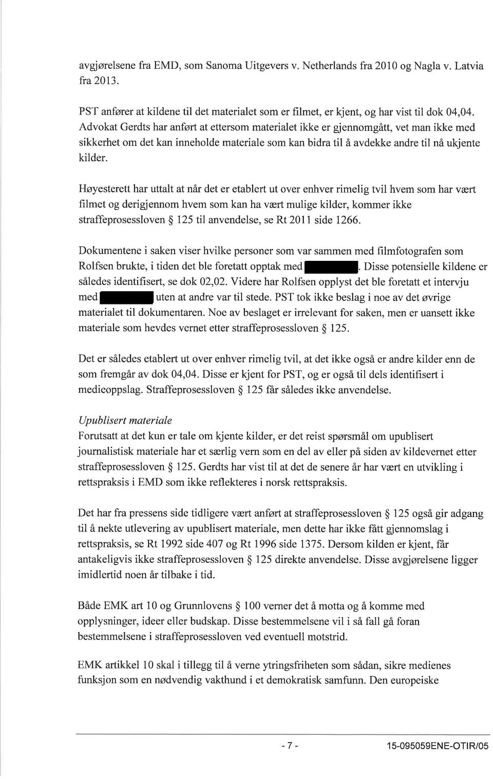 Høyesterett har uttalt at når det er etablert ut over enhver rimelig tvil hvem som har vært filmet og derigjennom hvem som kan ha vært mulige kilder, kommer ikke straffeprosessloven S 125 til