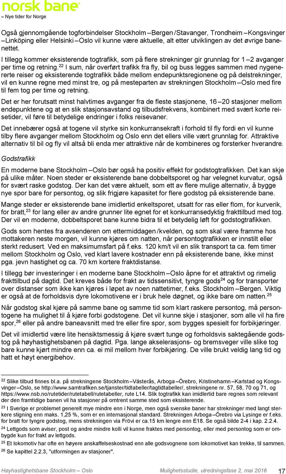 22 I sum, når overført trafikk fra fly, bil og buss legges sammen med nygenererte reiser og eksisterende togtrafikk både mellom endepunktsregionene og på delstrekninger, vil en kunne regne med minst