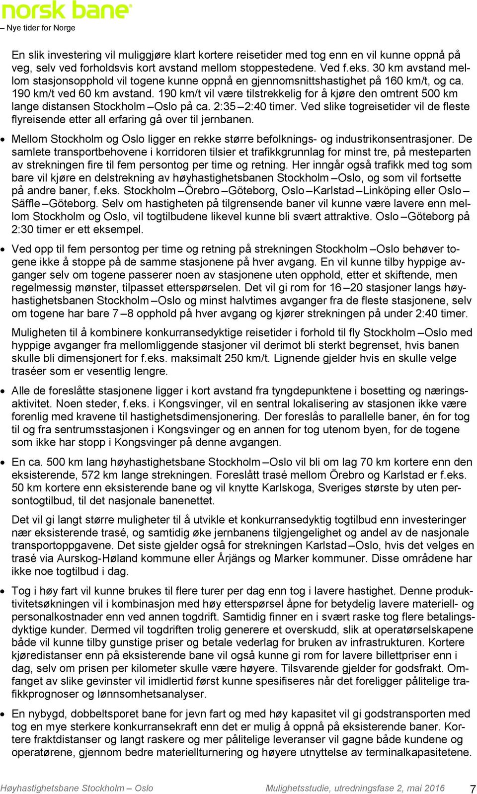 190 km/t vil være tilstrekkelig for å kjøre den omtrent 500 km lange distansen Stockholm Oslo på ca. 2:35 2:40 timer.