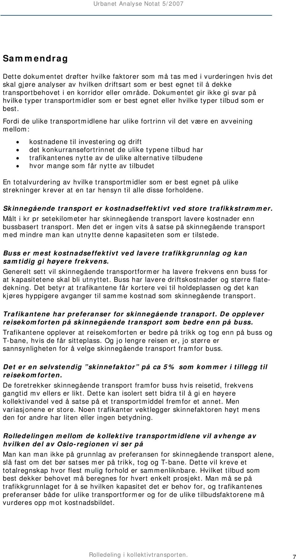 Fordi de ulike transportmidlene har ulike fortrinn vil det være en avveining mellom: kostnadene til investering og drift det konkurransefortrinnet de ulike typene tilbud har trafikantenes nytte av de