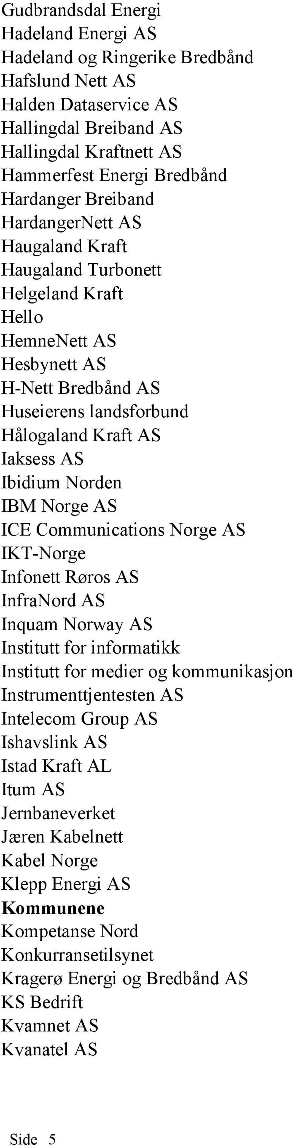 IBM Norge AS ICE Communications Norge AS IKT-Norge Infonett Røros AS InfraNord AS Inquam Norway AS Institutt for informatikk Institutt for medier og kommunikasjon Instrumenttjentesten AS Intelecom
