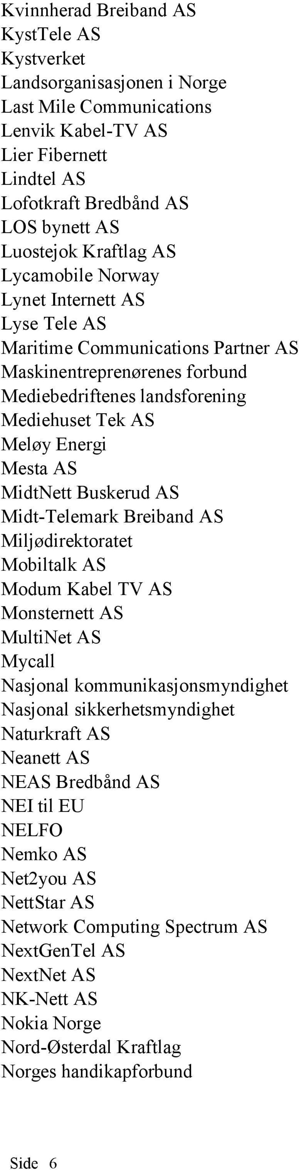 Buskerud AS Midt-Telemark Breiband AS Miljødirektoratet Mobiltalk AS Modum Kabel TV AS Monsternett AS MultiNet AS Mycall Nasjonal kommunikasjonsmyndighet Nasjonal sikkerhetsmyndighet Naturkraft AS