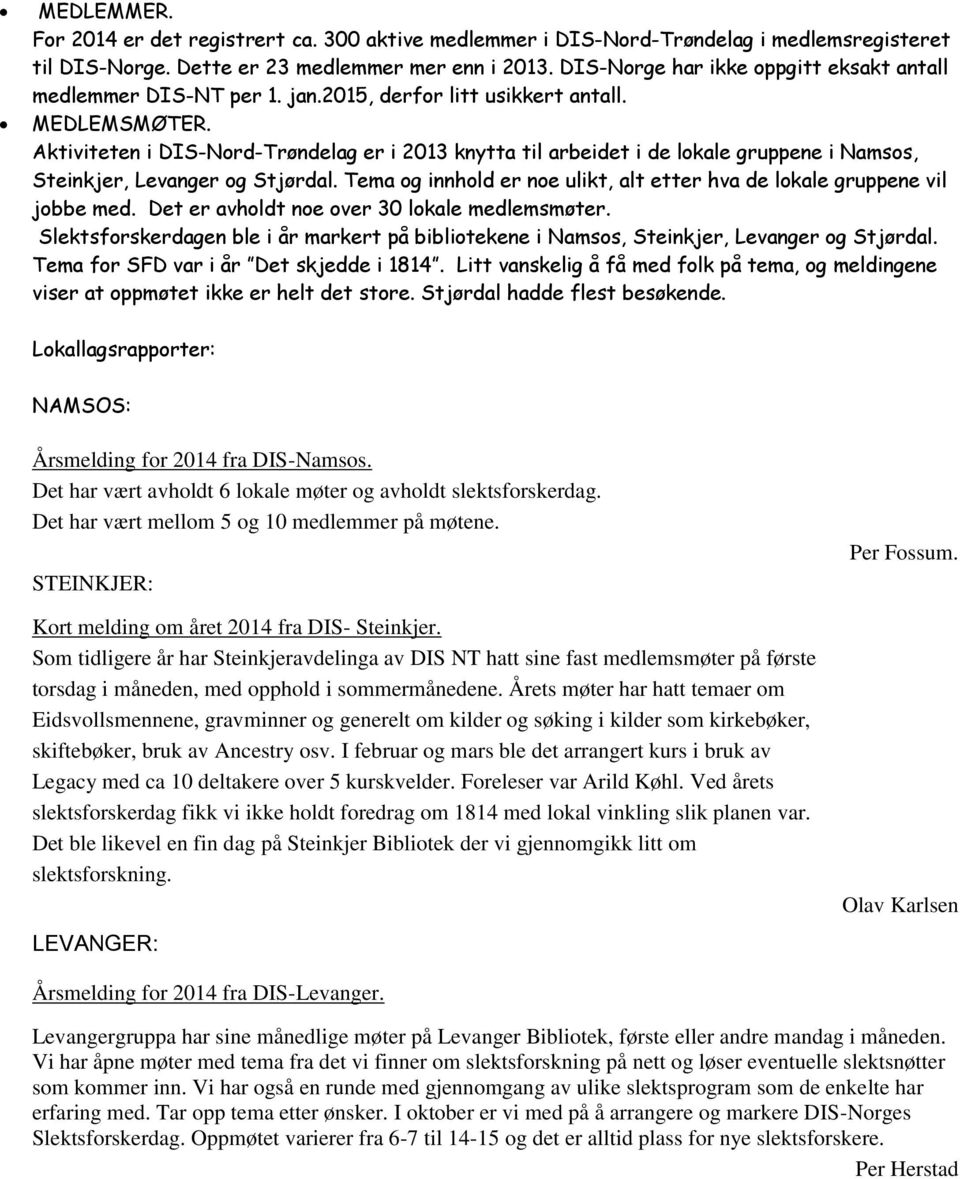 Aktiviteten i DIS-Nord-Trøndelag er i 2013 knytta til arbeidet i de lokale gruppene i Namsos, Steinkjer, Levanger og Stjørdal.