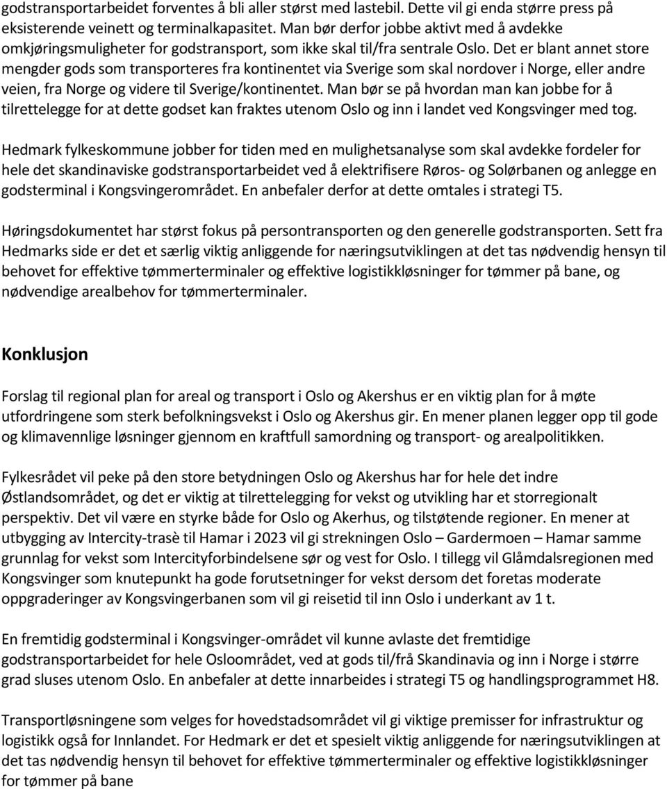 Det er blant annet store mengder gods som transporteres fra kontinentet via Sverige som skal nordover i Norge, eller andre veien, fra Norge og videre til Sverige/kontinentet.