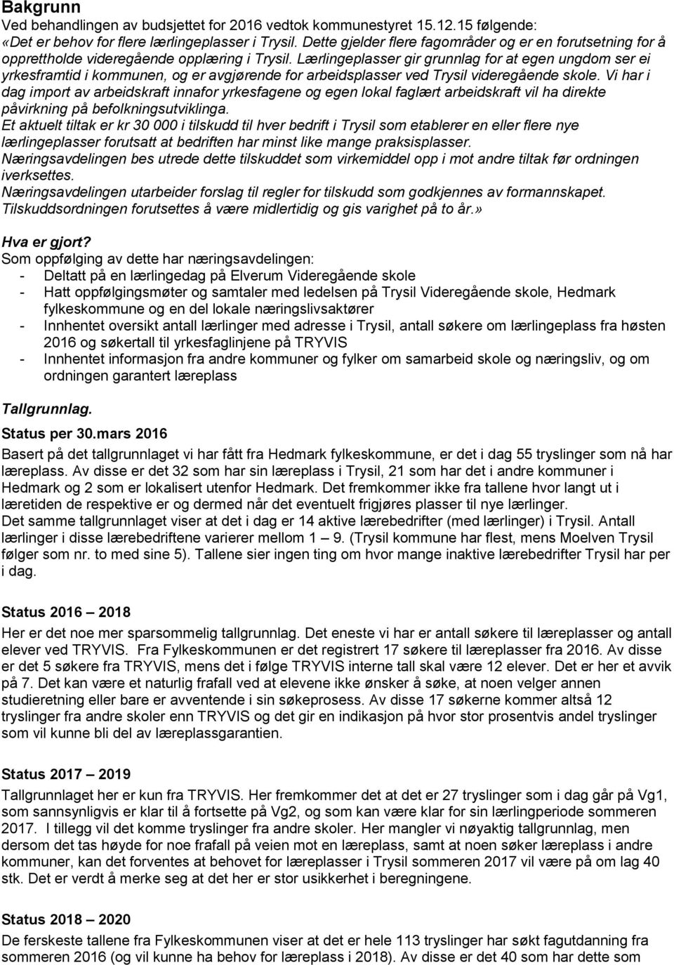 Lærlingeplasser gir grunnlag for at egen ungdom ser ei yrkesframtid i kommunen, og er avgjørende for arbeidsplasser ved Trysil videregående skole.