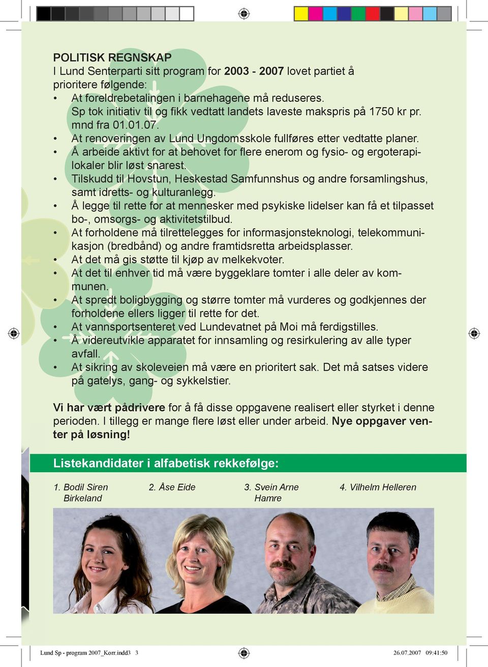 Å arbeide aktivt for at behovet for fl ere enerom og fysio- og ergoterapilokaler blir løst snarest. Tilskudd til Hovstun, Heskestad Samfunnshus og andre forsamlingshus, samt idretts- og kulturanlegg.