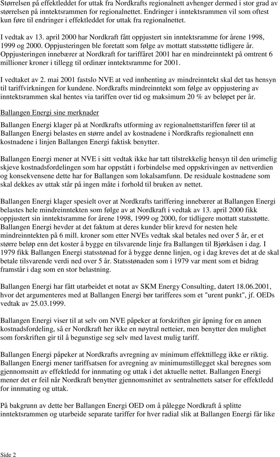 april 2000 har Nordkraft fått oppjustert sin inntektsramme for årene 1998, 1999 og 2000. Oppjusteringen ble foretatt som følge av mottatt statsstøtte tidligere år.