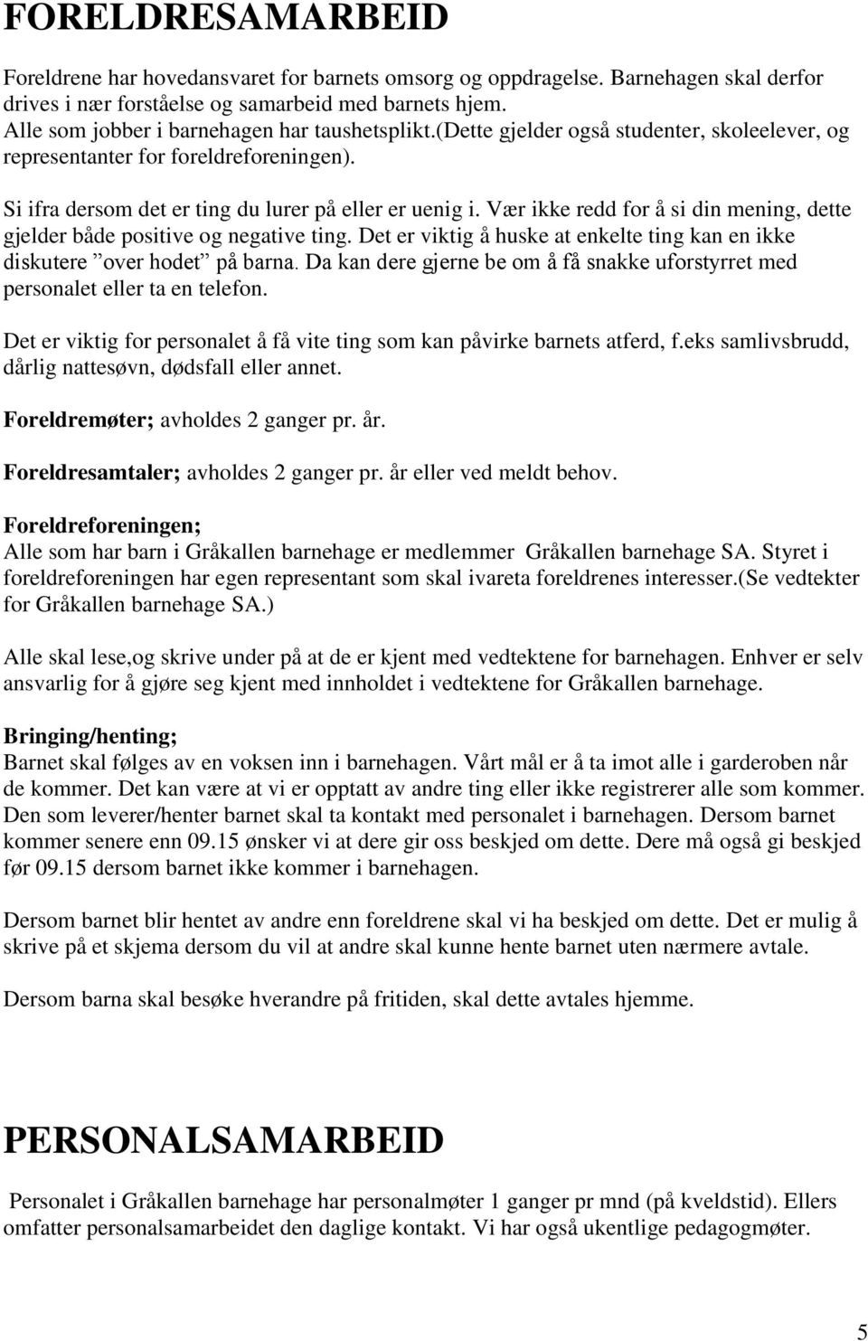 Vær ikke redd for å si din mening, dette gjelder både positive og negative ting. Det er viktig å huske at enkelte ting kan en ikke diskutere over hodet på barna.