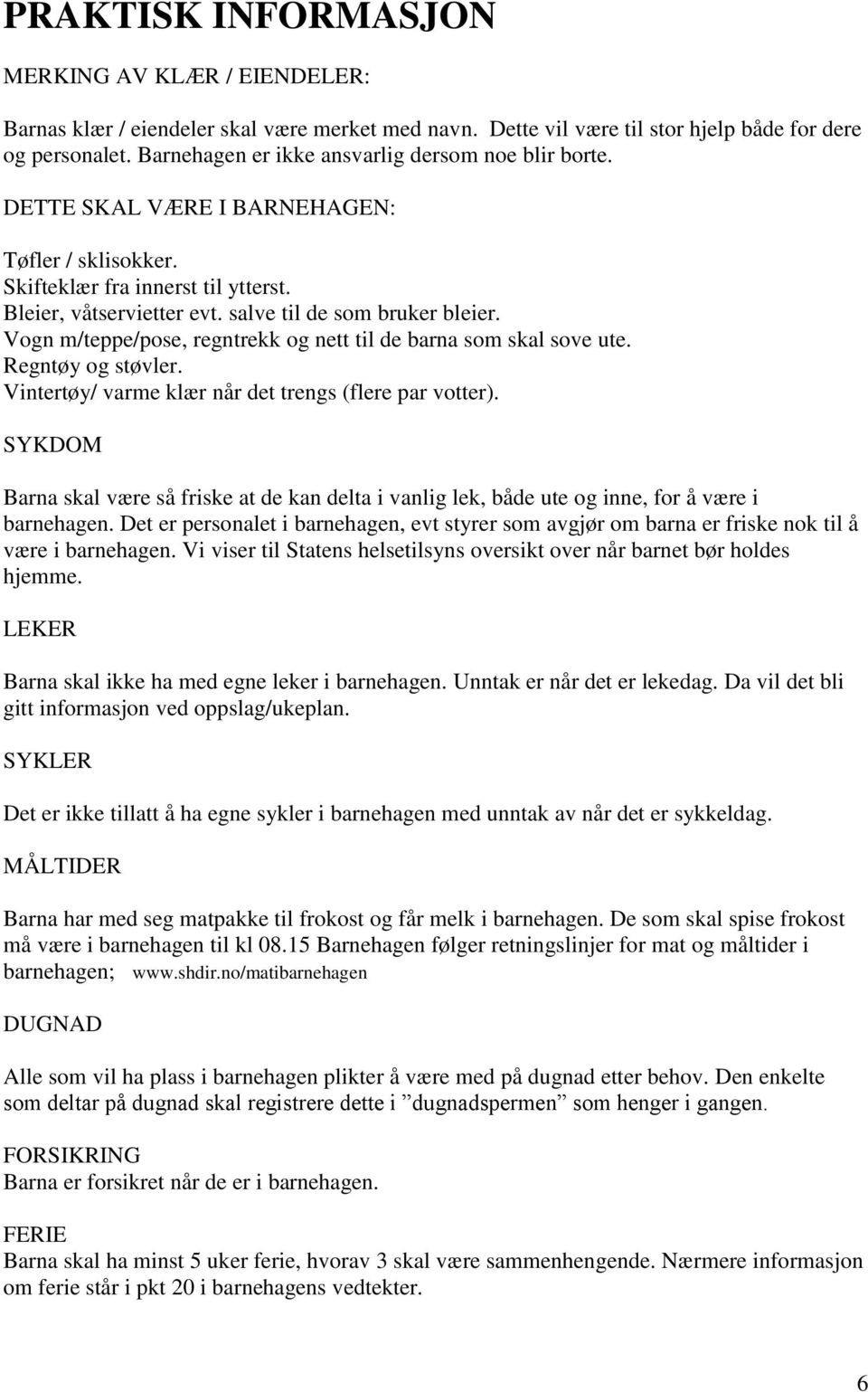 Vogn m/teppe/pose, regntrekk og nett til de barna som skal sove ute. Regntøy og støvler. Vintertøy/ varme klær når det trengs (flere par votter).