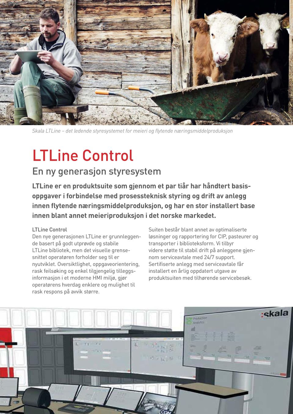 markedet. LTLine Control Den nye generasjonen LTLine er grunnleggende basert på godt utprøvde og stabile LTLine bibliotek, men det visuelle grensesnittet operatøren forholder seg til er nyutviklet.