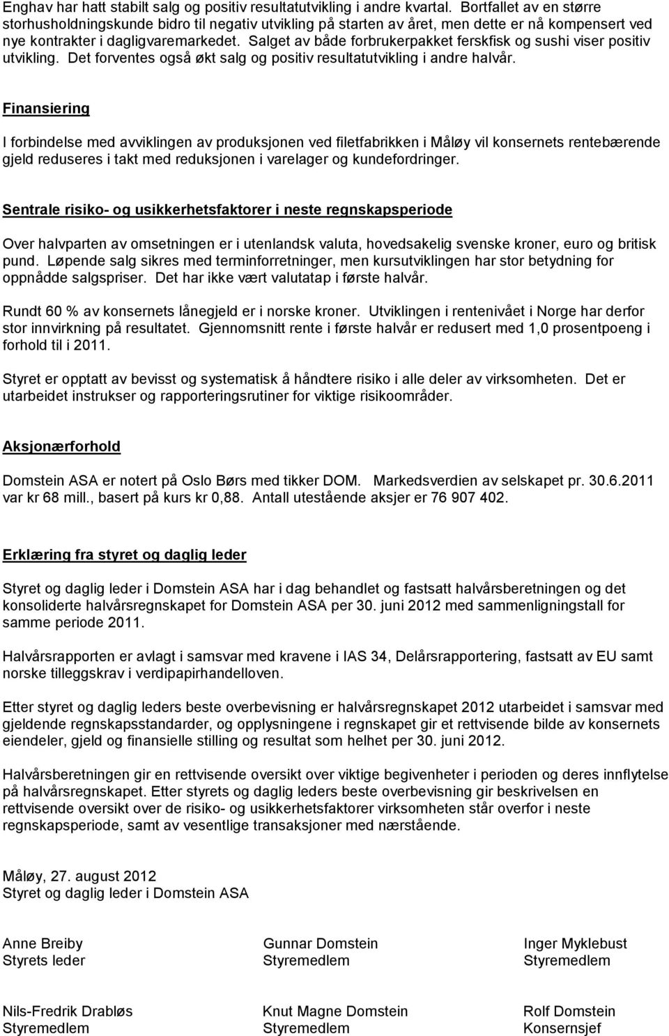 Salget av både forbrukerpakket ferskfisk og sushi viser positiv utvikling. Det forventes også økt salg og positiv resultatutvikling i andre halvår.