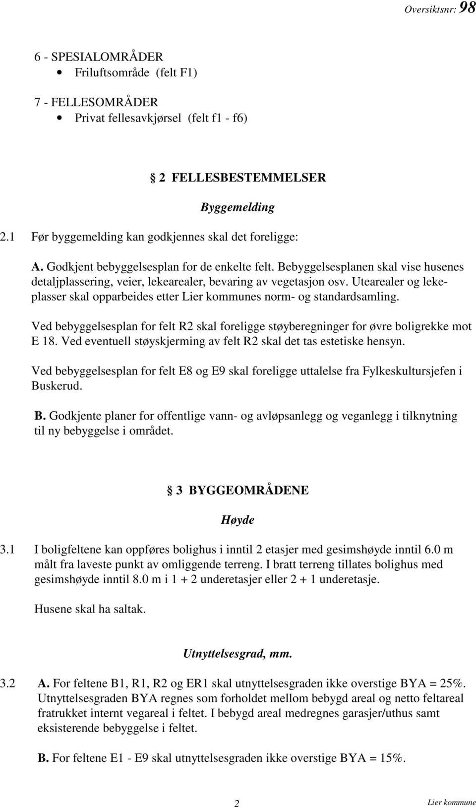 Bebyggelsesplanen skal vise husenes detaljplassering, veier, lekearealer, bevaring av vegetasjon osv. Utearealer og lekeplasser skal opparbeides etter Lier kommunes norm- og standardsamling.