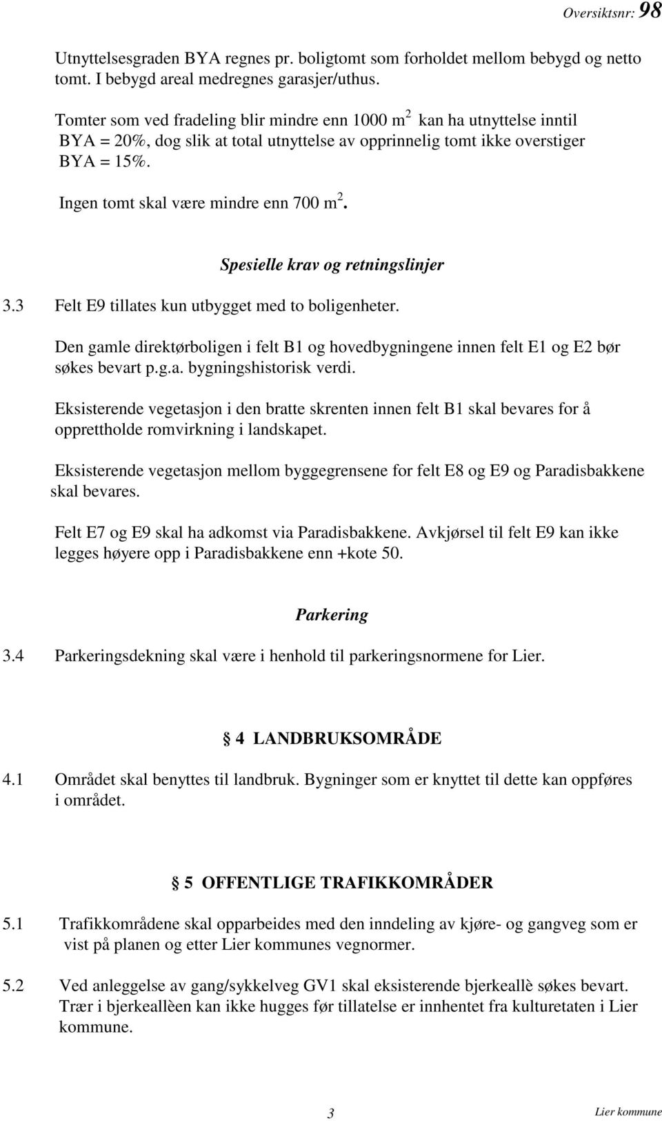 Ingen tomt skal være mindre enn 700 m 2. Spesielle krav og retningslinjer 3.3 Felt E9 tillates kun utbygget med to boligenheter.