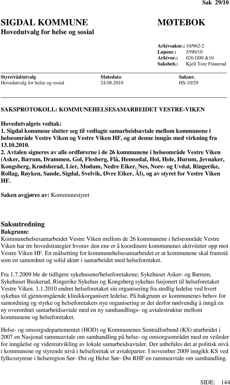 Sigdal kommune slutter seg til vedlagte samarbeidsavtale mellom kommunene i helseområde Vestre Viken og Vestre Viken HF, og at denne inngås med virkning fra 13.10.2010. 2.