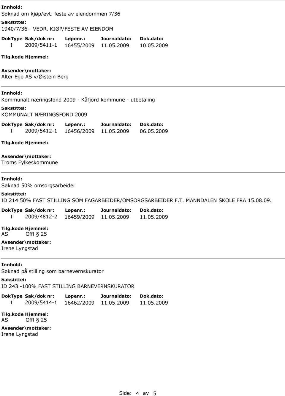 2009 2009/5412-1 16456/2009 06.05.2009 Troms Fylkeskommune nnhold: Søknad 50% omsorgsarbeider D 214 50% FAST STLLNG SOM FAGARBEDER/OMSORGSARBEDER F.T. MANNDALEN SKOLE FRA 15.